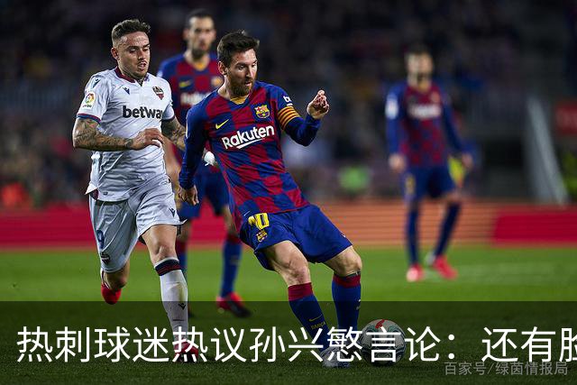 热刺球迷热议孙兴慜言论：还有脸说掌控了比赛