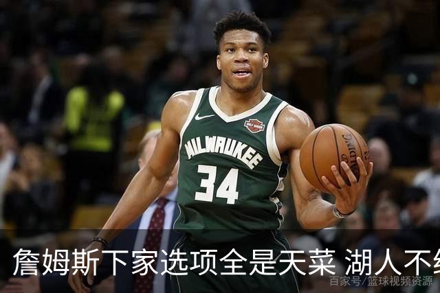 詹姆斯下家选项全是天菜 湖人不给的体面这些队能给