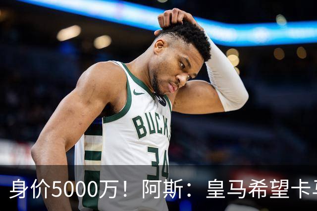 身价5000万！阿斯：皇马希望卡马文加卖6000万，他是阵容最弱一环